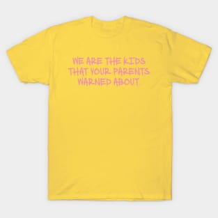 WE ARE THE KIDS THAT YOU WARNED ABOUT T-Shirt